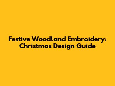 Festive Woodland Embroidery: Christmas Design Guide