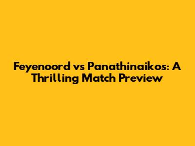 Feyenoord vs Panathinaikos: A Thrilling Match Preview