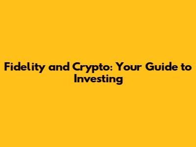 Fidelity and Crypto: Your Guide to Investing