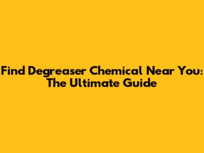 Find Degreaser Chemical Near You: The Ultimate Guide
