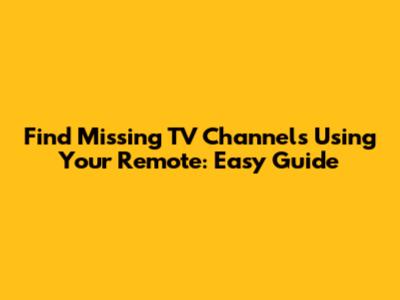 Find Missing TV Channels Using Your Remote: Easy Guide