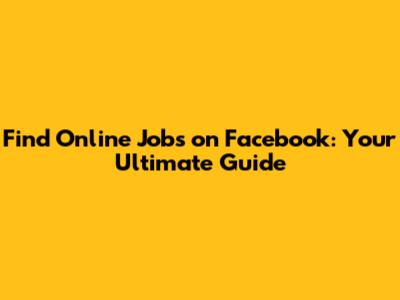 Find Online Jobs on Facebook: Your Ultimate Guide