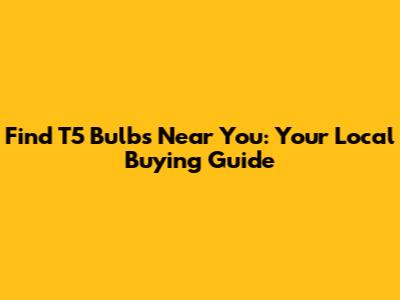 Find T5 Bulbs Near You: Your Local Buying Guide