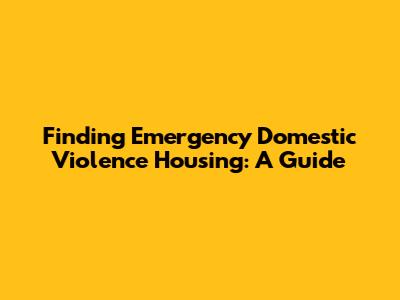 Finding Emergency Domestic Violence Housing: A Guide