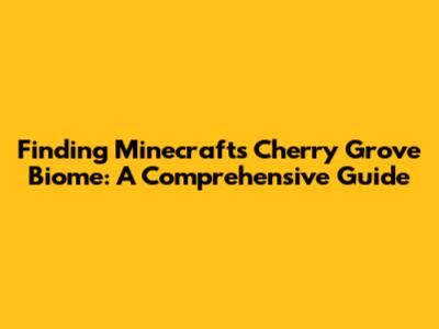 Finding Minecraft's Cherry Grove Biome: A Comprehensive Guide