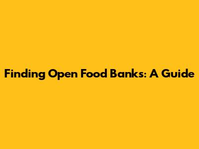 Finding Open Food Banks: A Guide