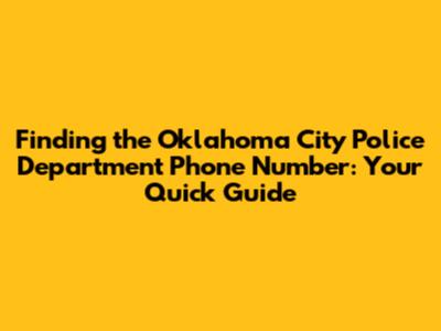 Finding the Oklahoma City Police Department Phone Number: Your Quick Guide