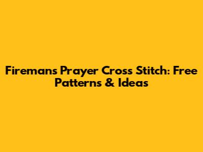 Fireman's Prayer Cross Stitch: Free Patterns & Ideas