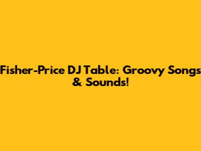 Fisher-Price DJ Table: Groovy Songs & Sounds!