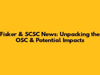 Fisker & SCSC News: Unpacking the OSC & Potential Impacts