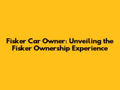Fisker Car Owner: Unveiling the Fisker Ownership Experience