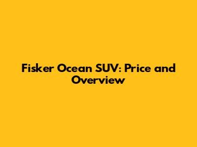Fisker Ocean SUV: Price and Overview
