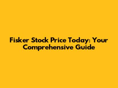 Fisker Stock Price Today: Your Comprehensive Guide