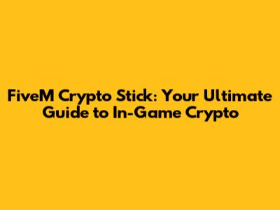 FiveM Crypto Stick: Your Ultimate Guide to In-Game Crypto
