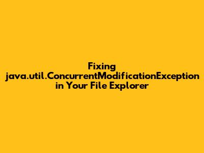 Fixing `java.util.ConcurrentModificationException` in Your File Explorer