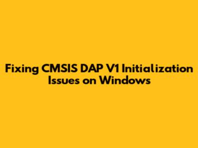 Fixing CMSIS DAP V1 Initialization Issues on Windows