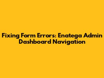 Fixing Form Errors: Enatega Admin Dashboard Navigation