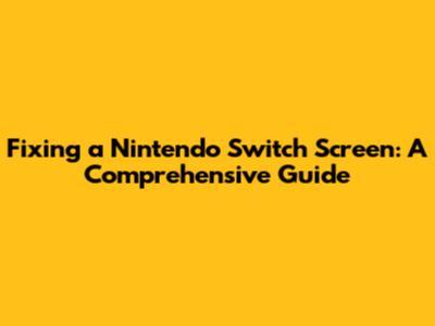 Fixing a Nintendo Switch Screen: A Comprehensive Guide
