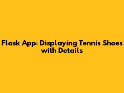 Flask App: Displaying Tennis Shoes with Details