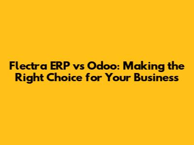 Flectra ERP vs Odoo: Making the Right Choice for Your Business