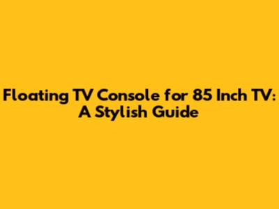 Floating TV Console for 85 Inch TV: A Stylish Guide