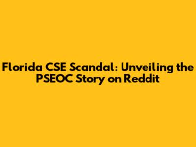 Florida CSE Scandal: Unveiling the PSEOC Story on Reddit