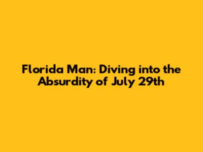 Florida Man: Diving into the Absurdity of July 29th