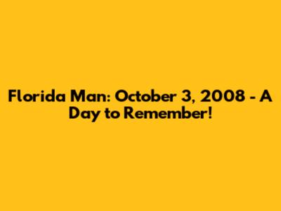Florida Man: October 3, 2008 - A Day to Remember!