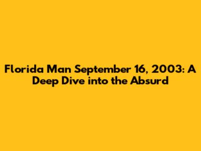 Florida Man September 16, 2003: A Deep Dive into the Absurd