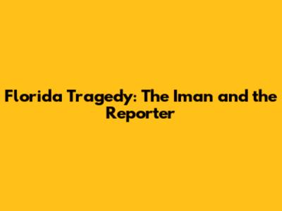 Florida Tragedy: The Iman and the Reporter