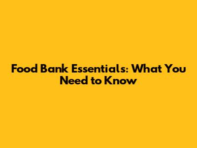Food Bank Essentials: What You Need to Know