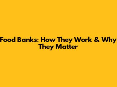 Food Banks: How They Work & Why They Matter