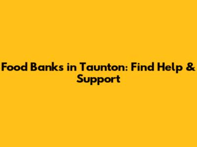 Food Banks in Taunton: Find Help & Support