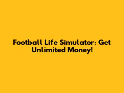 Football Life Simulator: Get Unlimited Money!
