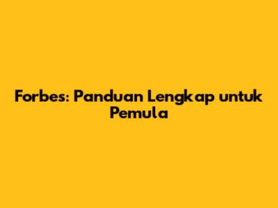 Forbes: Panduan Lengkap untuk Pemula