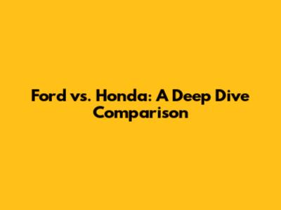 Ford vs. Honda: A Deep Dive Comparison