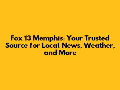 Fox 13 Memphis: Your Trusted Source for Local News, Weather, and More