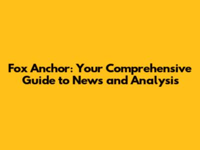 Fox Anchor: Your Comprehensive Guide to News and Analysis