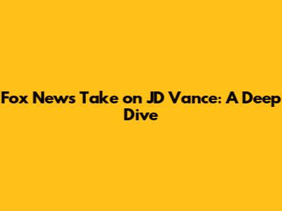 Fox News' Take on JD Vance: A Deep Dive
