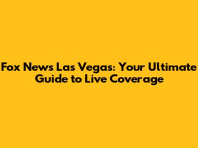 Fox News Las Vegas: Your Ultimate Guide to Live Coverage