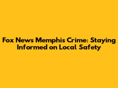 Fox News Memphis Crime: Staying Informed on Local Safety