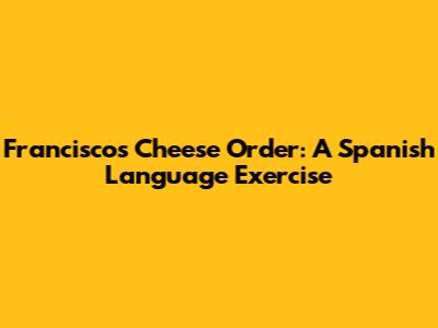 Francisco's Cheese Order: A Spanish Language Exercise