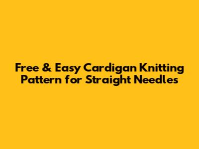 Free & Easy Cardigan Knitting Pattern for Straight Needles