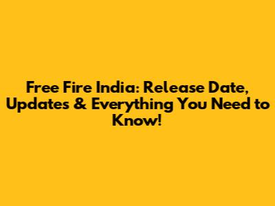 Free Fire India: Release Date, Updates & Everything You Need to Know!
