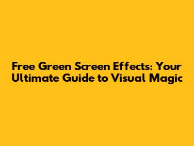 Free Green Screen Effects: Your Ultimate Guide to Visual Magic