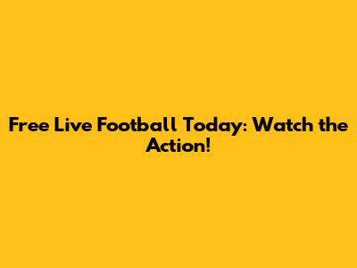Free Live Football Today: Watch the Action!