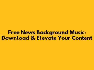 Free News Background Music: Download & Elevate Your Content