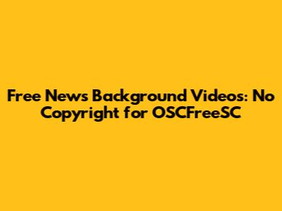 Free News Background Videos: No Copyright for OSCFreeSC