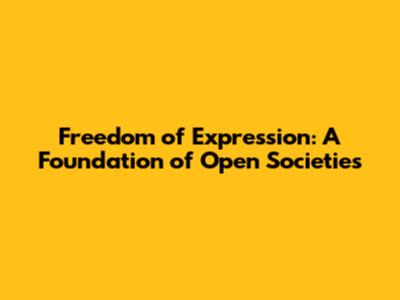 Freedom of Expression: A Foundation of Open Societies