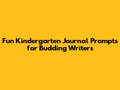 Fun Kindergarten Journal Prompts for Budding Writers